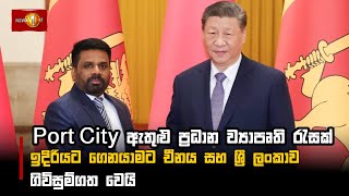 Port City ඇතුළු ප්‍රධාන ව්‍යාපෘති රැසක් ඉදිරියට ගෙනයාමට චීනය සහ ශ්‍රී ලංකාව ගිවිසුම්ගත වෙයි