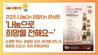 [GBC 아침마당] 2025 나눔온 희망온 콘서트 '나눔으로 희망을 전해요~' - 손경민 목사, 김정희 사모, 이기명 전도사, 이윤화 선교사, 주리 찬양사역자