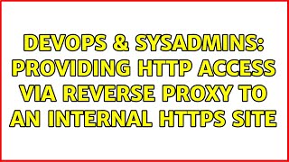 DevOps & SysAdmins: Providing HTTP access via reverse proxy to an internal HTTPS site