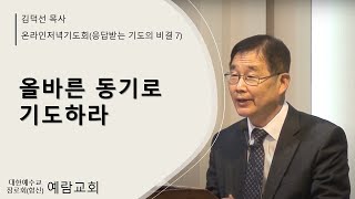 온라인 저녁기도회(응답받는 기도의 비결 7) 올바른 동기로 기도하라