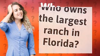 Who owns the largest ranch in Florida?