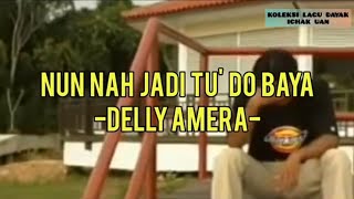 LAGU KAYAN-NUN NAH JADI TU' DO BAYA😊DELLY AMERA