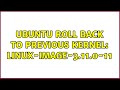 Ubuntu: Ubuntu roll back to previous kernel: linux-image-3.11.0-11 (2 Solutions!!)