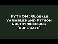 PYTHON : Globals variables and Python multiprocessing