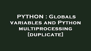 PYTHON : Globals variables and Python multiprocessing