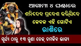 ଆଗାମୀ ୪ ଘଣ୍ଟାରେ ଶନିଦେବ ଚଳିବେ ଏହି ରାଶିରେ || sadhu bani