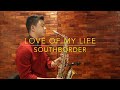 Love of my life - Southborder (Saxophone Cover) Saxserenade