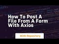 how to post a file from a form with axios