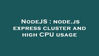 NodeJS : node.js express cluster and high CPU usage