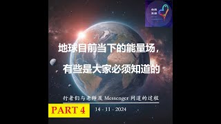 地球目前当下的能量场 ，有些是大家必须知道的      -   行者们与老师及 Messenger 问道的过程      14-11-2024   （ 第四集 ）   -  宇宙篇