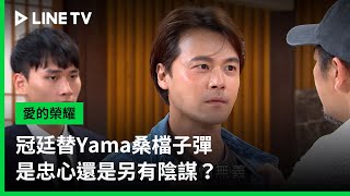 【愛的榮耀】EP247精華：冠廷替Yama桑檔子彈，是忠心還是另有陰謀？ | LINE TV 共享追劇生活