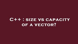 C++ : size vs capacity of a vector?