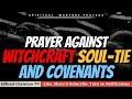 PRAYER AGAINST WITCHCRAFT SOUL TIE AND COVENANTS | Spiritual Warfare Prayers