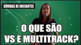 VS E MULTITRACK O QUE É, E QUAL A DIFERENÇA ENTRE ELES