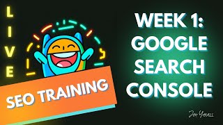 SEO LIVE Training Week 1: Google Search Console (GSC)