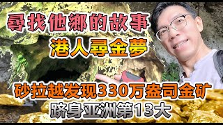 尋找他鄉的故事,港人尋金夢,砂拉越发现金矿,跻身亚洲13大(#檳城#吉隆坡#新山#怡保#砂拉越#MM2H#S-MM2H#Acknowledgement Letter# Approval Letter)