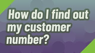 How do I find out my customer number?