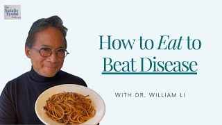 How to Eat to Beat Disease with Dr. William Li