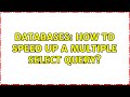Databases: How to speed up a multiple select query? (3 Solutions!!)