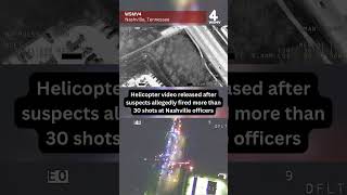Helicopter video released after suspects allegedly fired more than 30 shots at Nashville officers