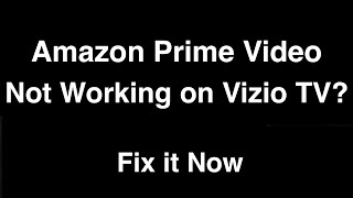 Amazon Prime Video not working on Vizio TV  -  Fix it Now