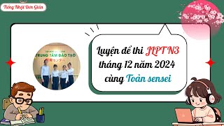 Luyện thi JLPT N3 tháng 12 năm 2024 Phần Kanji-Ngữ Pháp-Đọc Hiểu