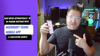 Take Notes Automatically in In-Person Meetings with Microsoft Teams Mobile App & Facilitator Agent