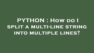 PYTHON : How do I split a multi-line string into multiple lines?