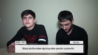 Bərdədə maaş kartlarından oğurluq edən şəxslər saxlanılıb