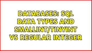 Databases: SQL Data types and SmallInt/TinyInt vs Regular Integer (3 Solutions!!)