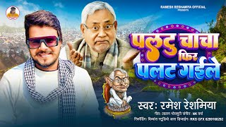 पलटू चाचा फिर पलट गईले - Ramesh Reshamiya | Paltu Chacha Phir Palat Gaile | Nitish Kumar Song