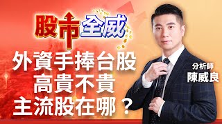 外資手捧台股 高貴不貴主流股在哪？｜廖婕妤主持 ft.陳威良｜【股市全威】20230411｜三立iNEWS