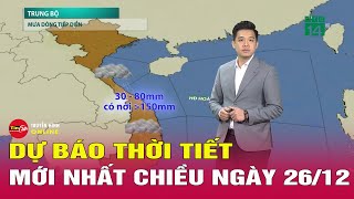 Dự báo thời tiết mới nhất chiều 26/12: Áp thấp gây mưa, Bắc Bộ đón không khí lạnh | Tin24h