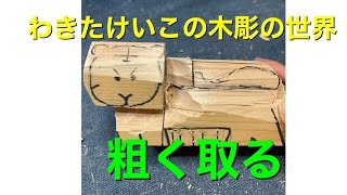 わきたけいこの木彫の世界。粗く取る。