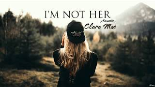 [Vietsub + Lyrics] I'm Not Her Acoustic - Clara Mae