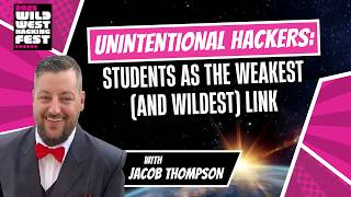 Unintentional Hackers: Students as the Weakest (and Wildest) Link | Jacob Thompson