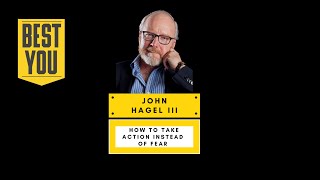 John Hagel III - How To Take Action Instead of Fear