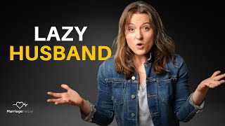 Lazy Husband & What To Do About It
