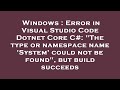 Windows : Error in Visual Studio Code Dotnet Core C#: 