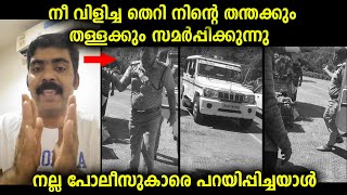 നല്ല പൊലീസുകാരെ പറയിപ്പിച്ച ആളുകളോട് അപമര്യാദയായി പെരുമാറിയ പോലീസുകാരനെതിരെ പ്രതികരണം