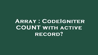 Array : CodeIgniter COUNT with active record?