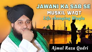 Jawani Ka Sabse Mushkil Waqt Life Changing Waqia | Peer Ajmal Raza Qadri | Emotional Bayan #islam