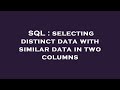 SQL : selecting distinct data with similar data in two columns