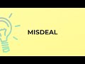 What is the meaning of the word MISDEAL?