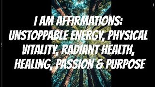 Affirmations:  Unstoppable Energy, Physical Vitality, Radiant Health, Healing, Passion & Purpose