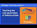 Teaching the next generation of theatre artists | OnStage Colorado podcast