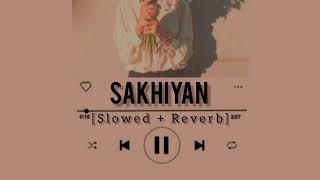 Sakhiyan - Maninder Butter Song |            Slowed And Reverb lofi