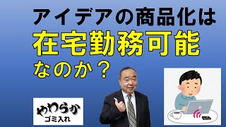 アイデアの商品化は在宅勤務可能なのか？