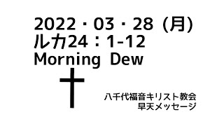 2022・03・28 (月) ルカ24：1-12　Morning Dew