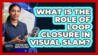 What Is The Role Of Loop Closure In Visual SLAM?
